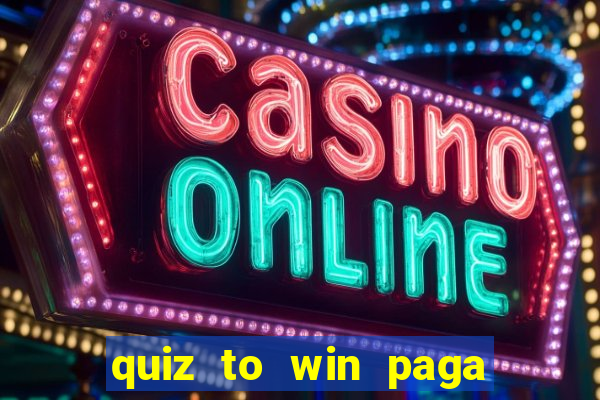 quiz to win paga mesmo quiz money paga mesmo